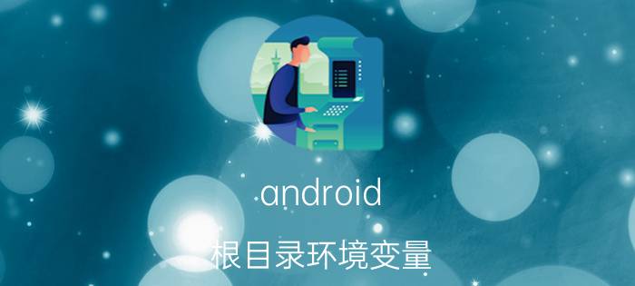 android 根目录环境变量 Android Studio设置或修改Android SDK路径？